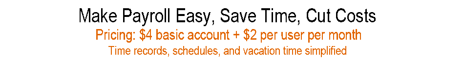 Make Payroll Easy, Save time, Cut costs, time records, Schedules and Vacation time simplified